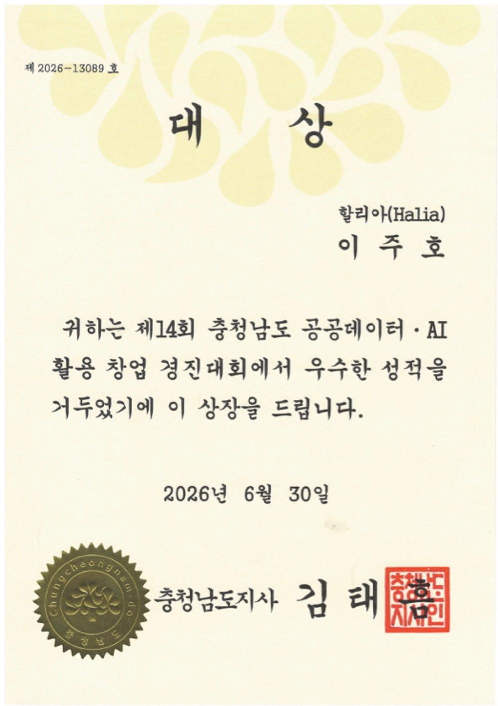 제14회 충청남도 공공데이터·AI 활용 창업 경진대회 대상 상장. 제2026-13089호, 할리아(Halia) 이주호, 2026년 6월 30일, 충청남도지사 김태흠.